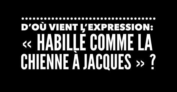 L'origine de l'expression «La chienne à Jacques»
