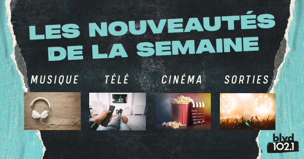 Vos nouveautés de la semaine: musique,  streaming, spectacles et événements!