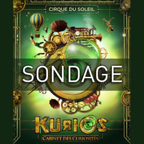 Répondez au sondage et courez la chance de gagner vos billets pour Kurios- Cabinet des curiosités