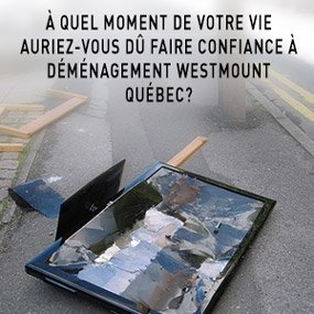 À quel moment de votre vie auriez-vous dû faire confiance à Déménagement Westmount Québec?