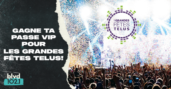 Gagne ta passe VIP pour les Grandes Fêtes Telus!